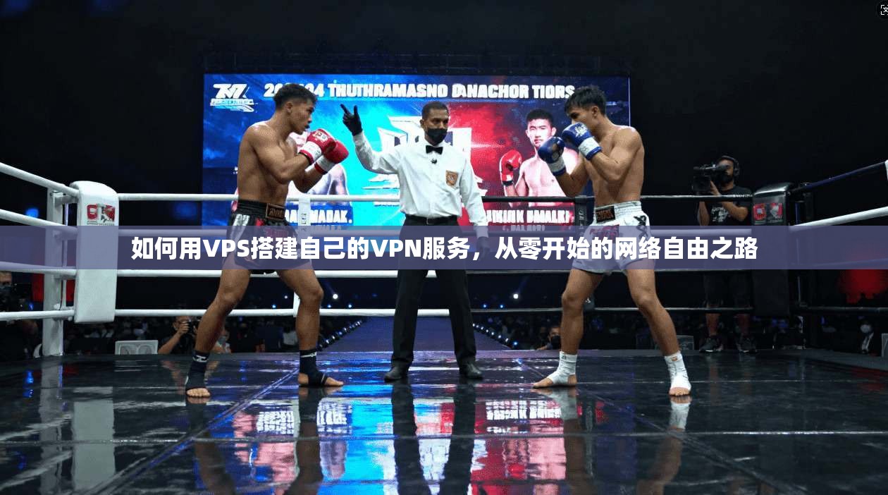 如何用VPS搭建自己的VPN服务,从零开始的网络自由之路