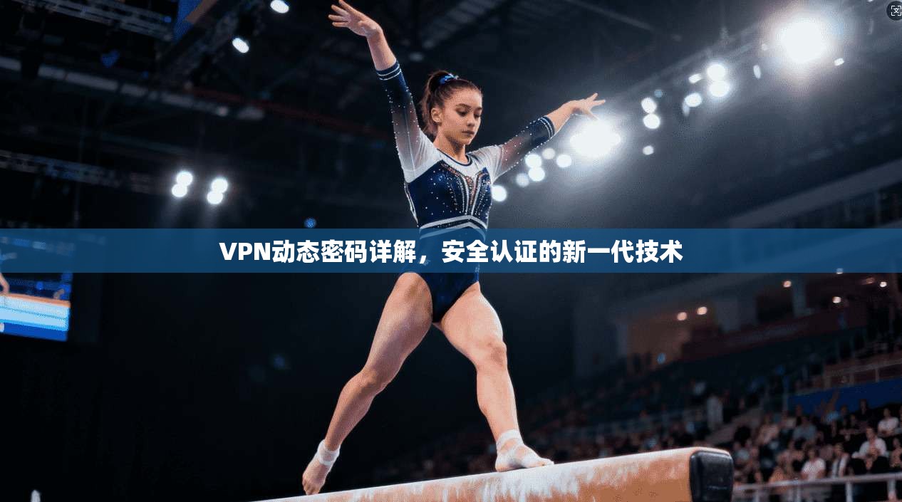 VPN动态密码详解，安全认证的新一代技术