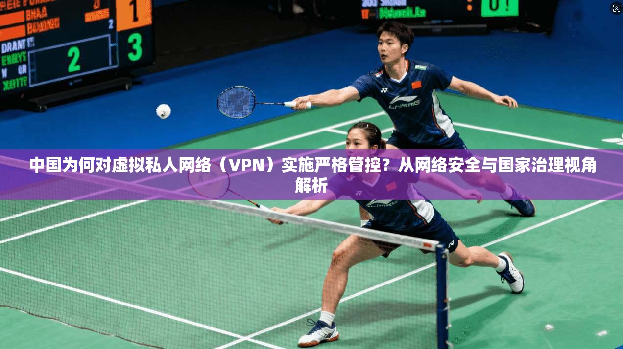 中国为何对虚拟私人网络（VPN）实施严格管控？从网络安全与国家治理视角解析