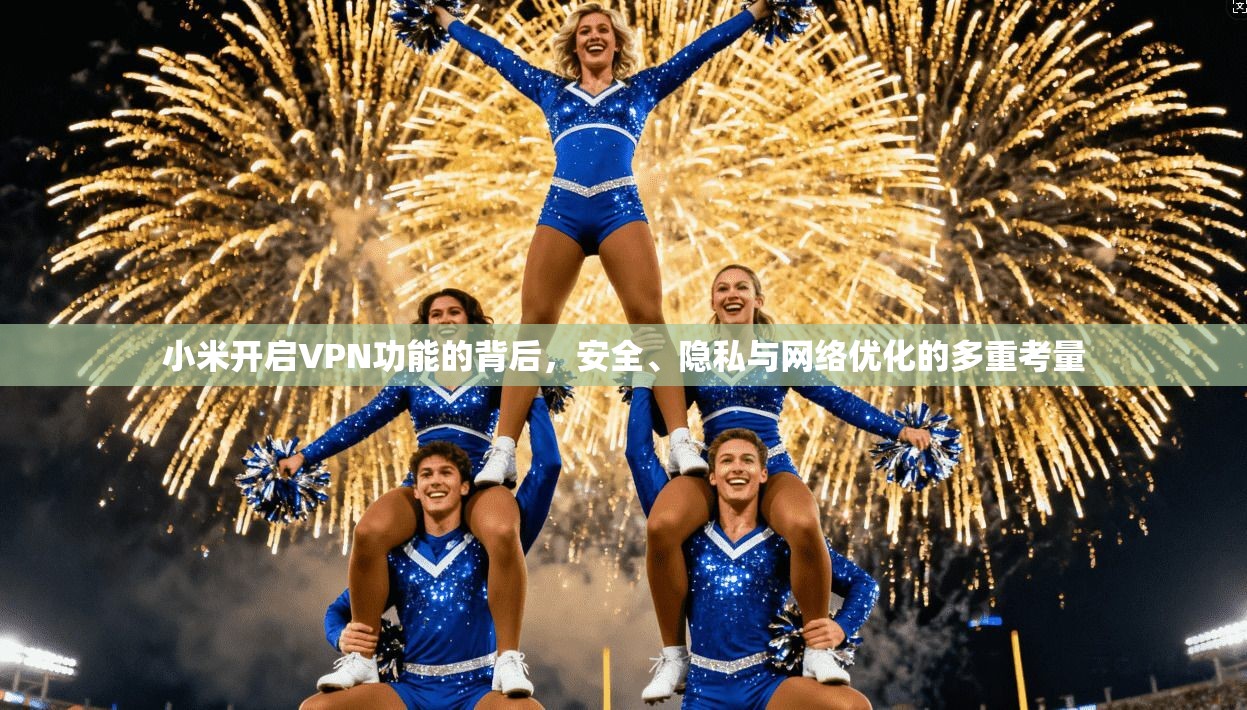 小米开启VPN功能的背后，安全、隐私与网络优化的多重考量