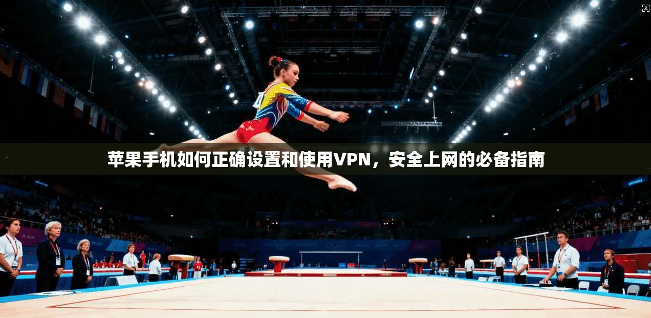 苹果手机如何正确设置和使用VPN，安全上网的必备指南