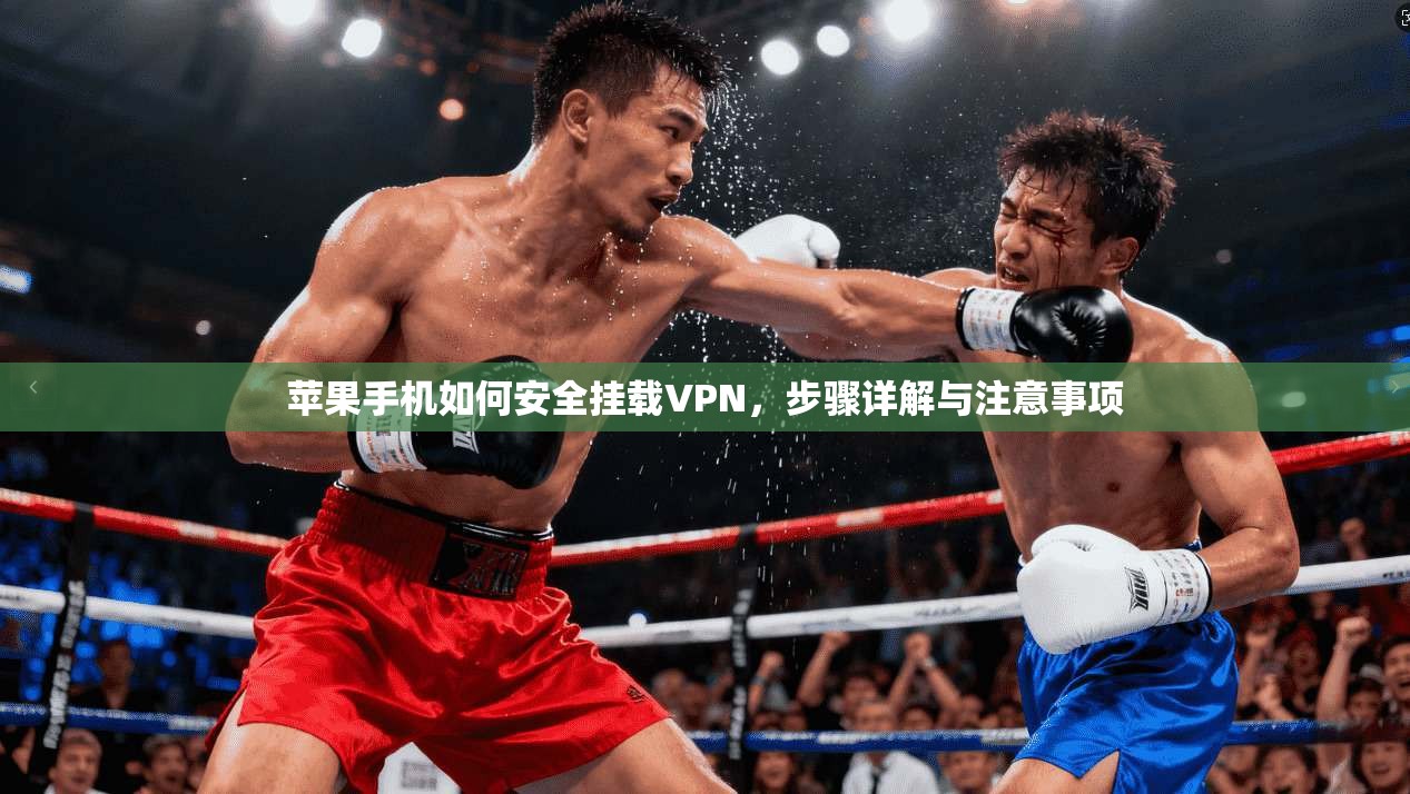 苹果手机如何安全挂载VPN，步骤详解与注意事项