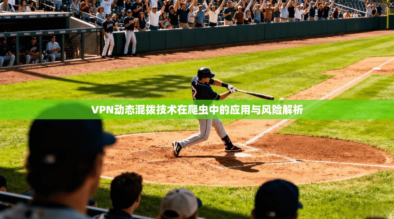 VPN动态混拨技术在爬虫中的应用与风险解析