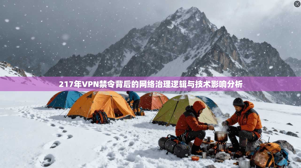 217年VPN禁令背后的网络治理逻辑与技术影响分析