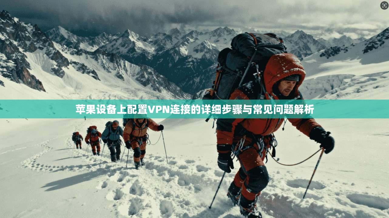 苹果设备上配置VPN连接的详细步骤与常见问题解析