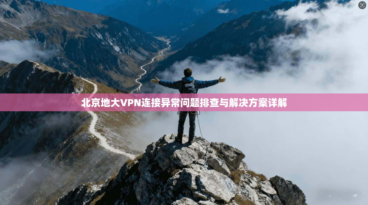 北京地大VPN连接异常问题排查与解决方案详解
