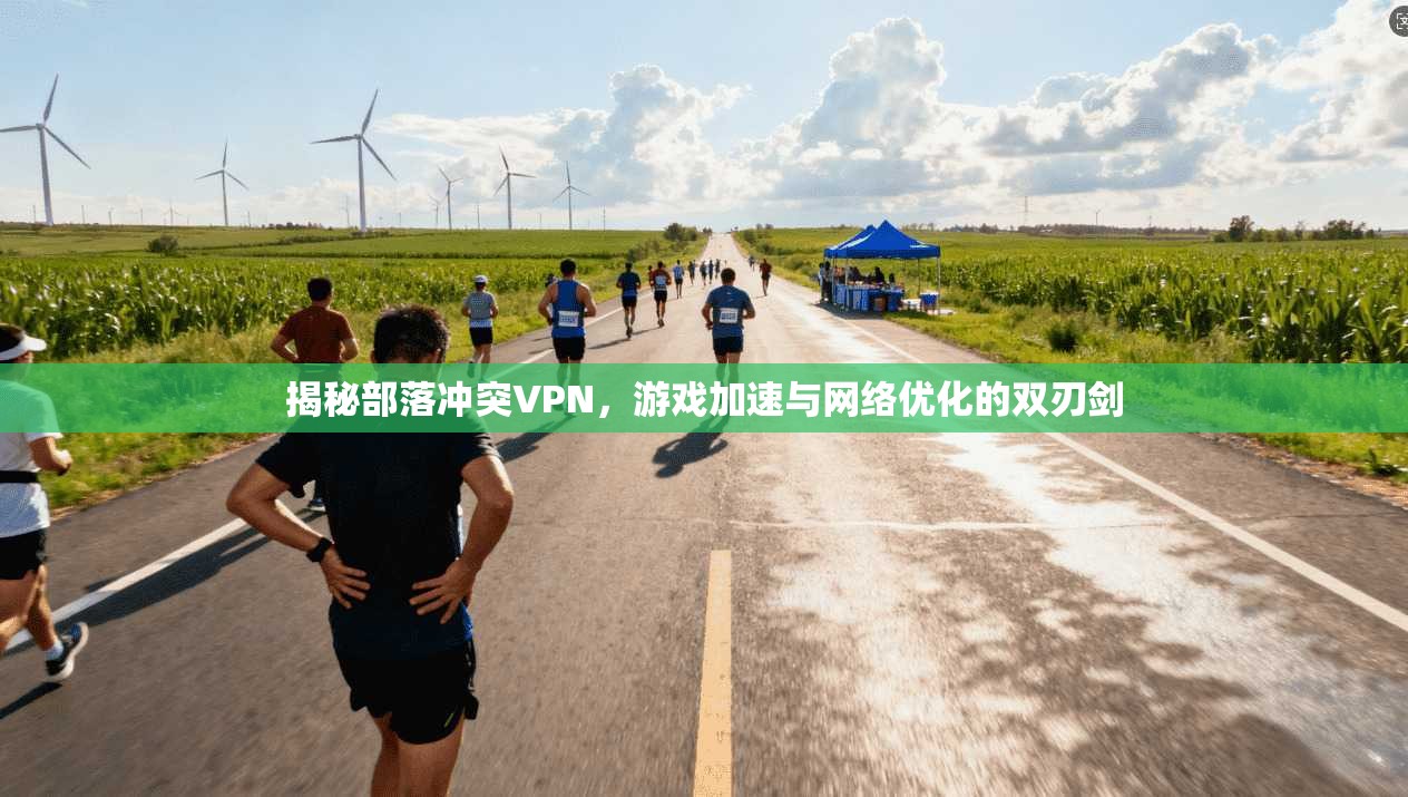 揭秘部落冲突VPN，游戏加速与网络优化的双刃剑