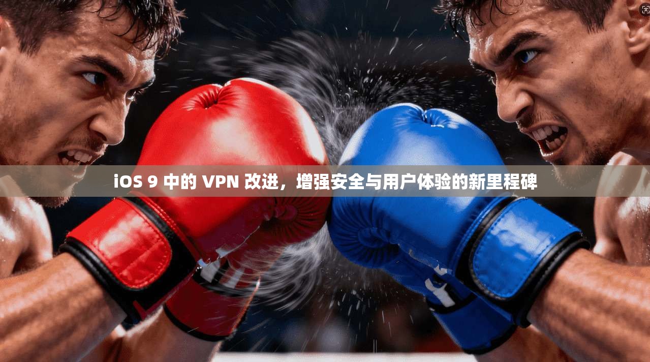 iOS 9 中的 VPN 改进，增强安全与用户体验的新里程碑