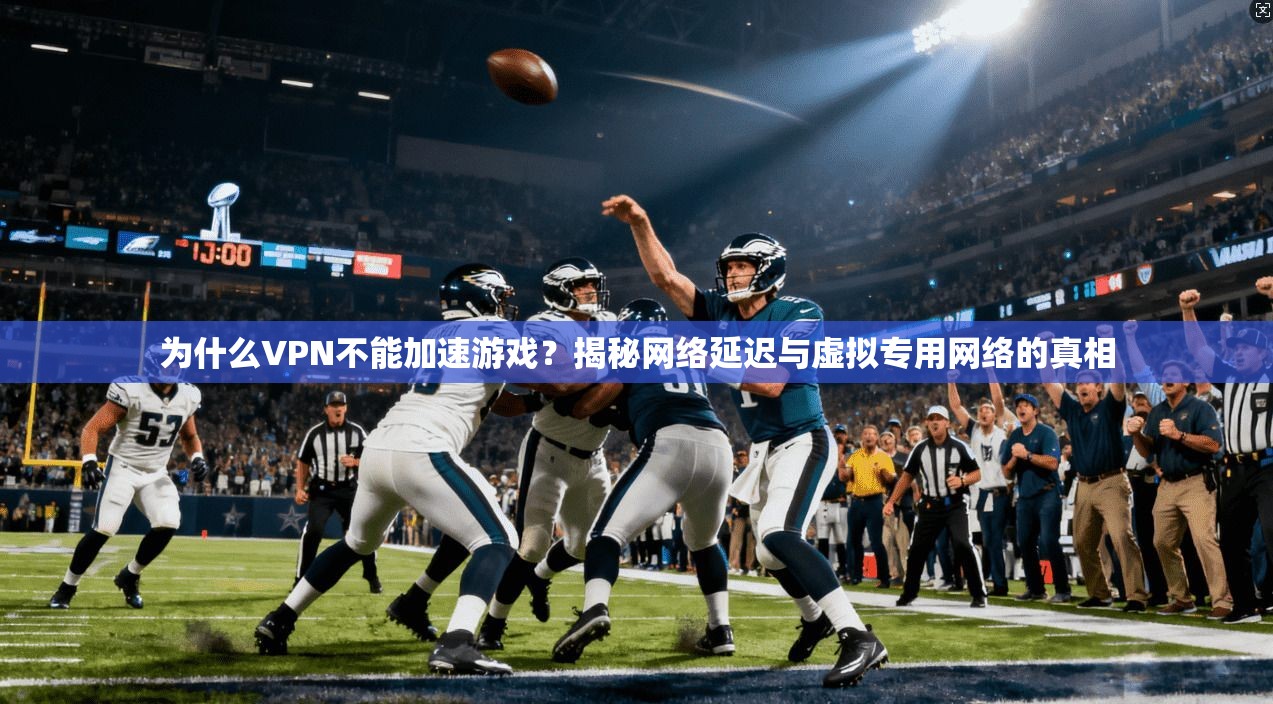 为什么VPN不能加速游戏？揭秘网络延迟与虚拟专用网络的真相