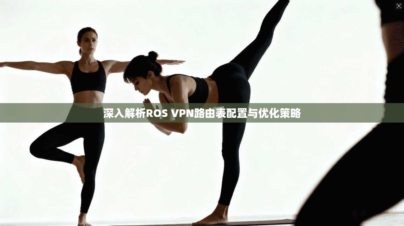 深入解析ROS VPN路由表配置与优化策略