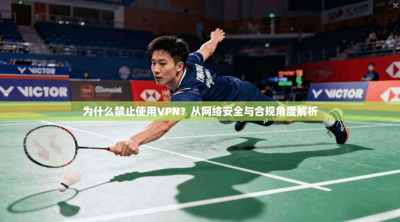 为什么禁止使用VPN？从网络安全与合规角度解析