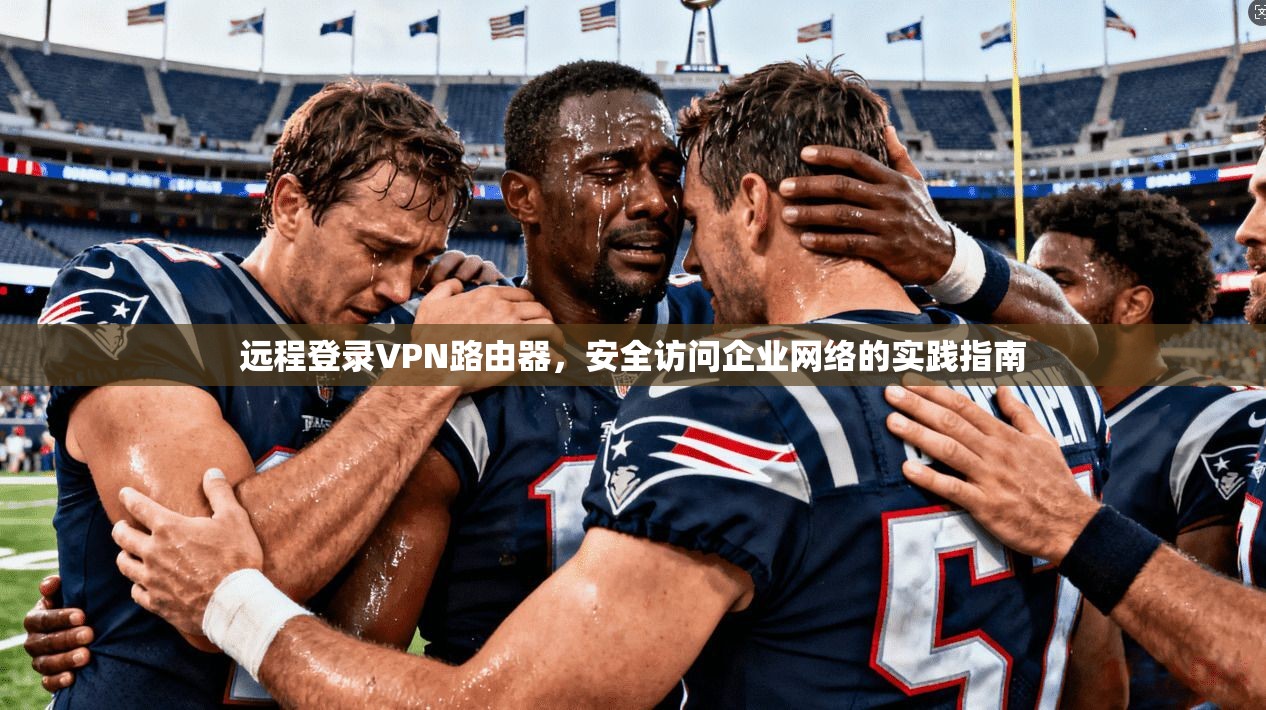 远程登录VPN路由器，安全访问企业网络的实践指南