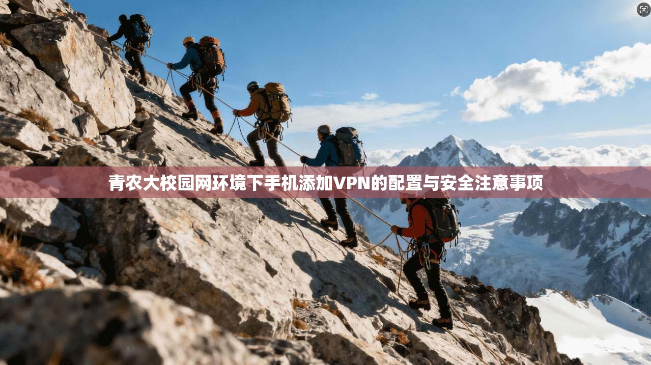 青农大校园网环境下手机添加VPN的配置与安全注意事项