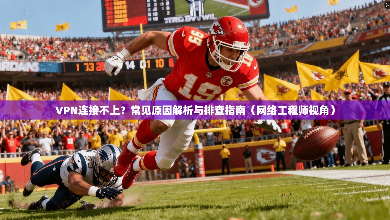 VPN连接不上？常见原因解析与排查指南（网络工程师视角）