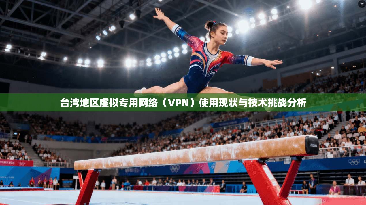 台湾地区虚拟专用网络(VPN)使用现状与技术挑战分析