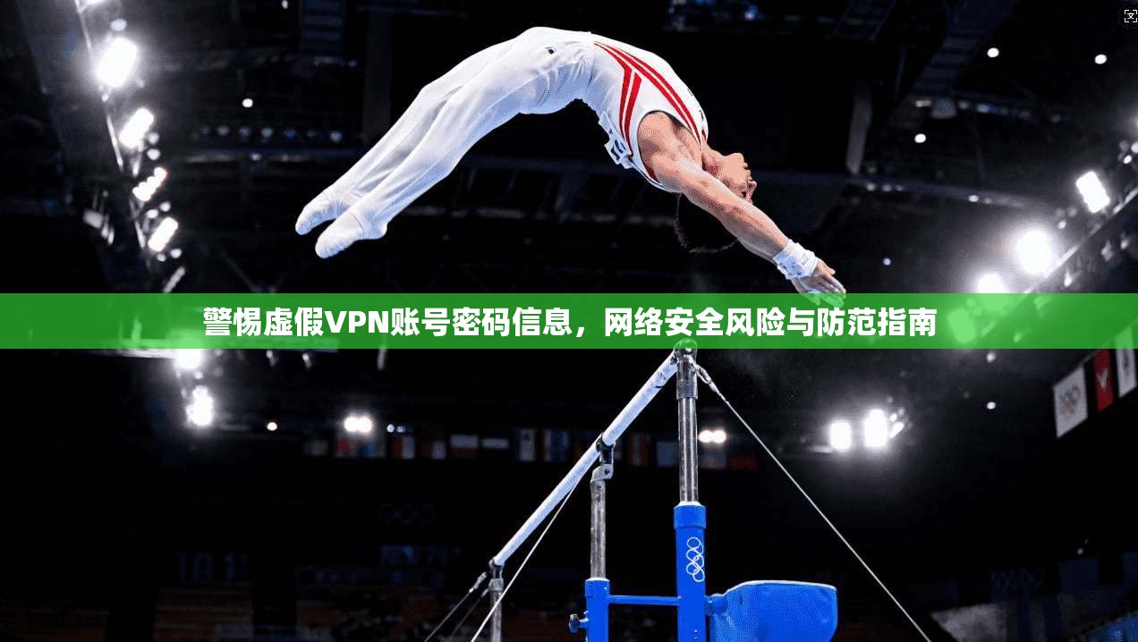 警惕虚假VPN账号密码信息，网络安全风险与防范指南