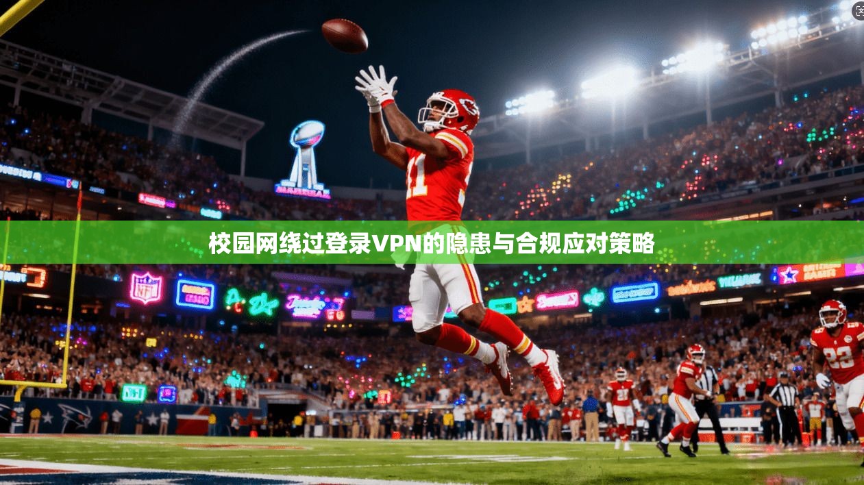 校园网绕过登录VPN的隐患与合规应对策略