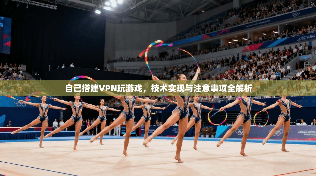 自己搭建VPN玩游戏,技术实现与注意事项全解析