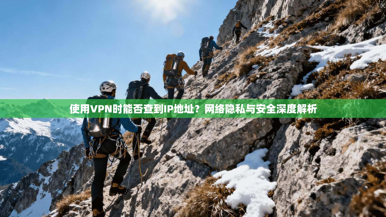 使用VPN时能否查到IP地址？网络隐私与安全深度解析
