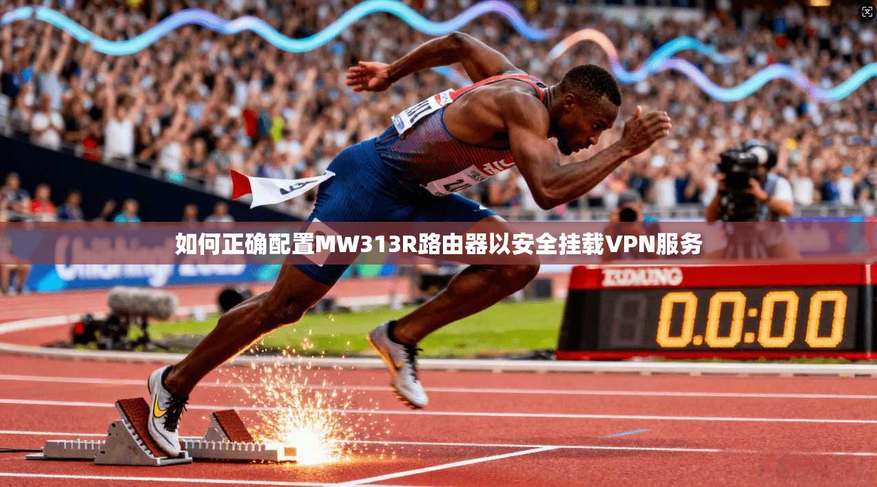 如何正确配置MW313R路由器以安全挂载VPN服务