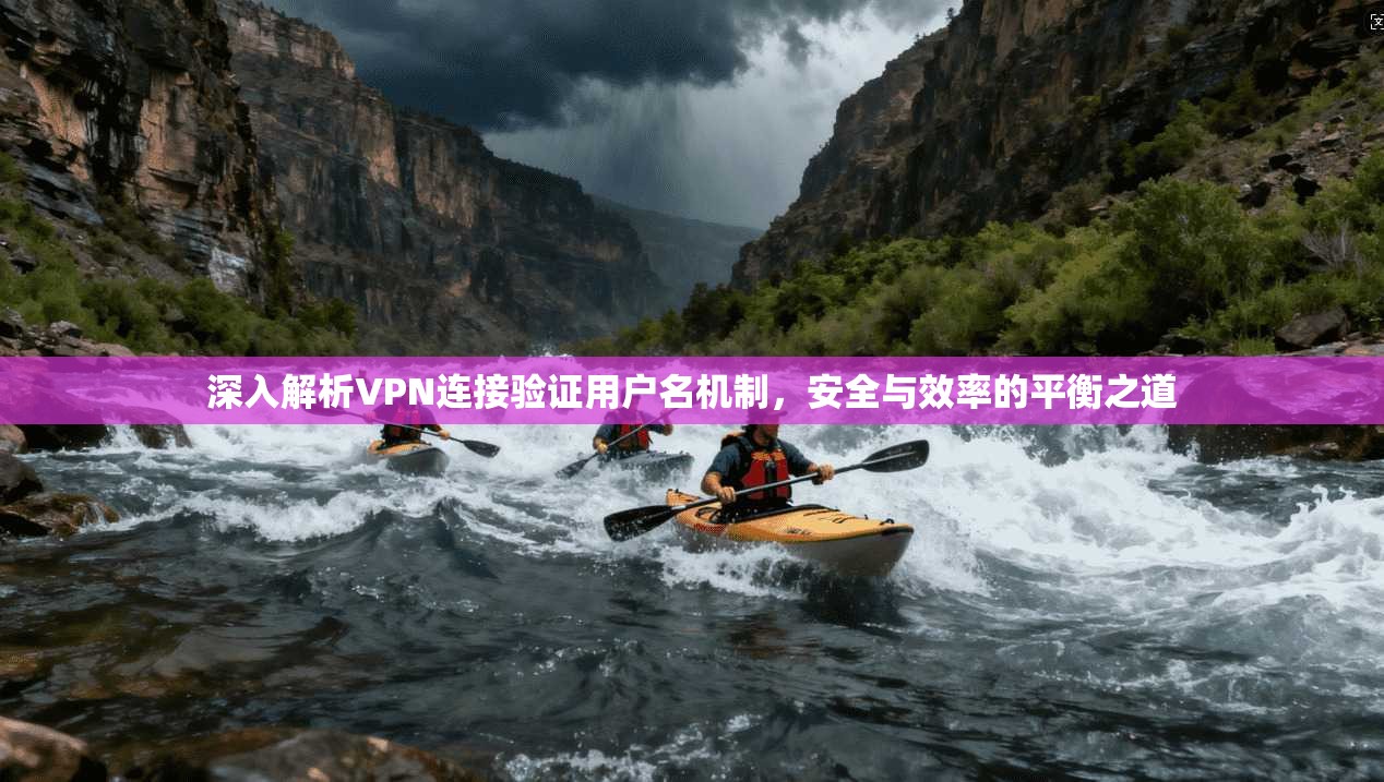 深入解析VPN连接验证用户名机制,安全与效率的平衡之道