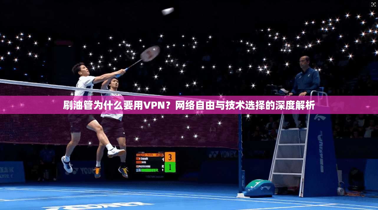 刷油管为什么要用VPN？网络自由与技术选择的深度解析