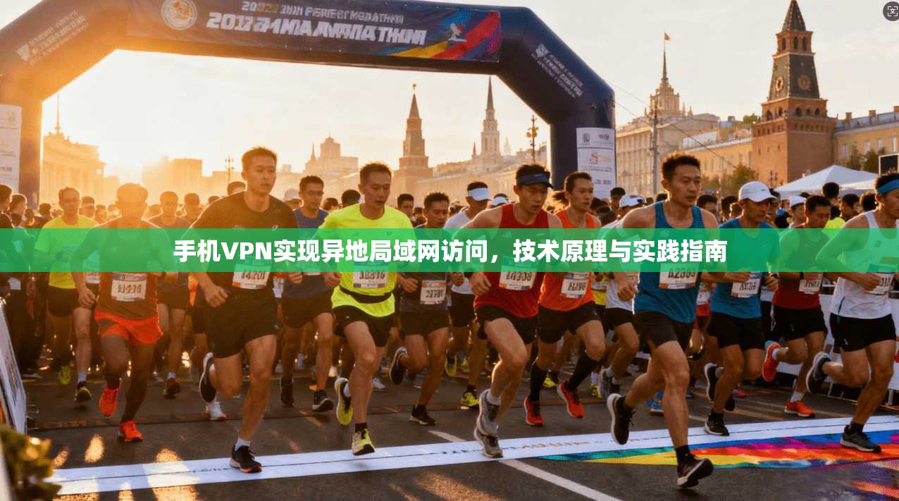 手机VPN实现异地局域网访问，技术原理与实践指南