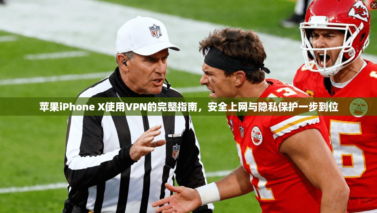 苹果iPhone X使用VPN的完整指南，安全上网与隐私保护一步到位