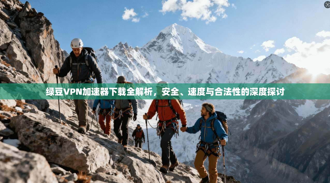 绿豆VPN加速器下载全解析，安全、速度与合法性的深度探讨