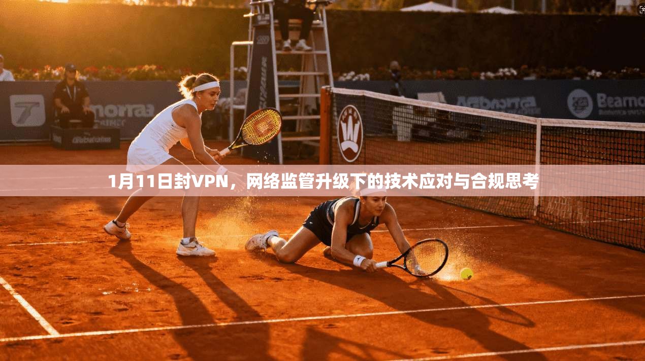 1月11日封VPN，网络监管升级下的技术应对与合规思考
