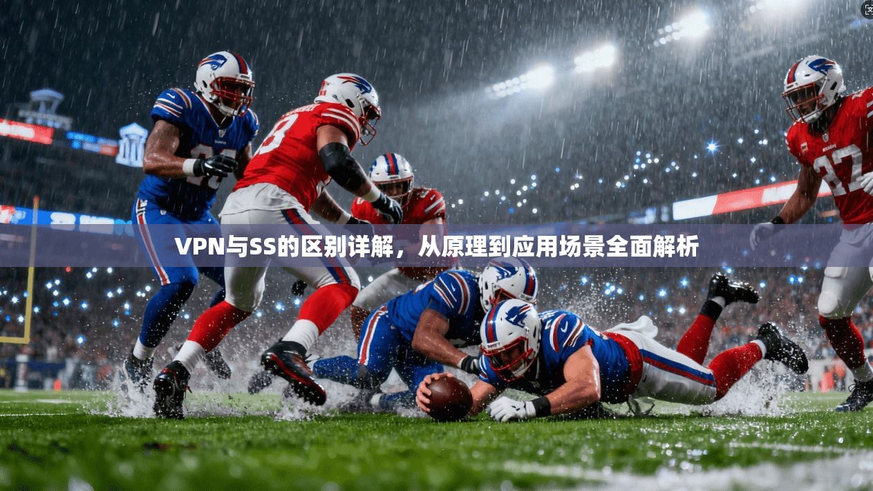 VPN与SS的区别详解,从原理到应用场景全面解析