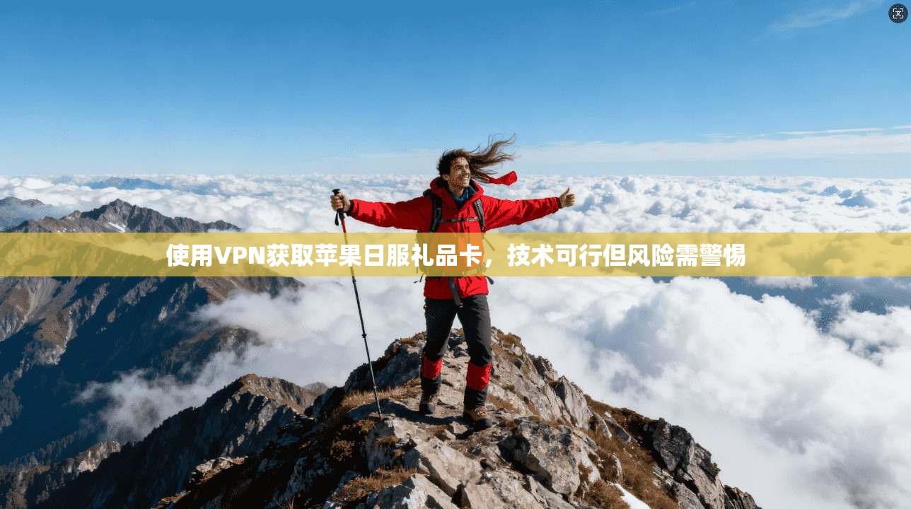 使用VPN获取苹果日服礼品卡，技术可行但风险需警惕
