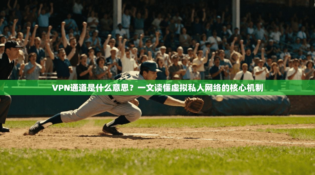 VPN通道是什么意思？一文读懂虚拟私人网络的核心机制