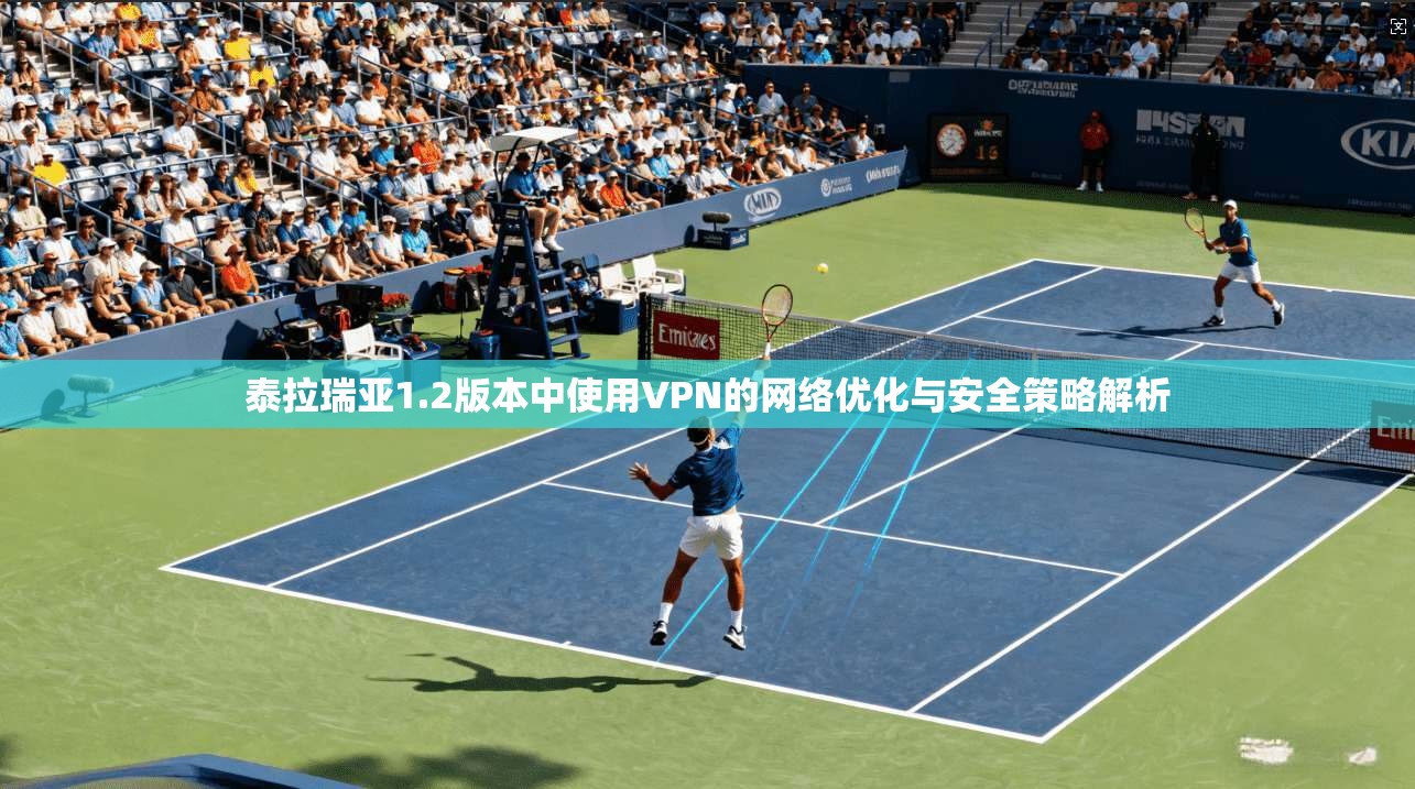 泰拉瑞亚1.2版本中使用VPN的网络优化与安全策略解析
