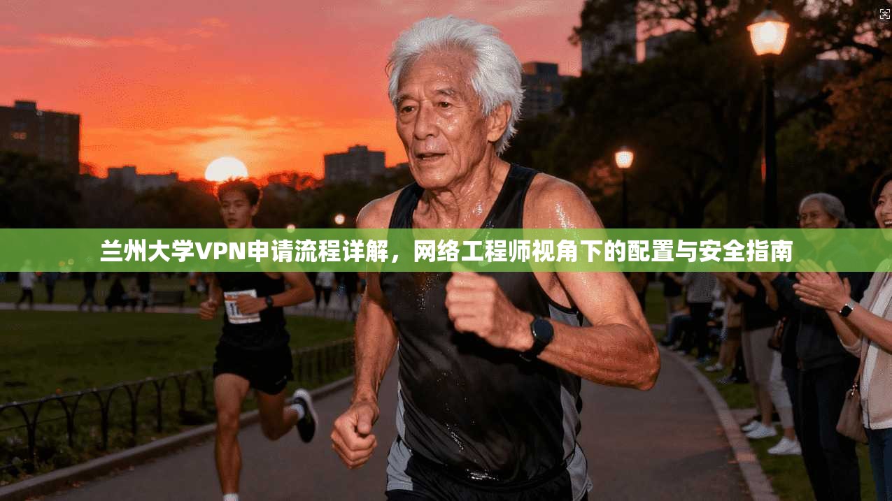 兰州大学VPN申请流程详解，网络工程师视角下的配置与安全指南