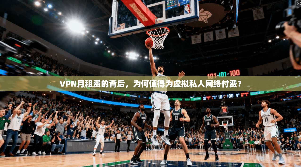 VPN月租费的背后，为何值得为虚拟私人网络付费？