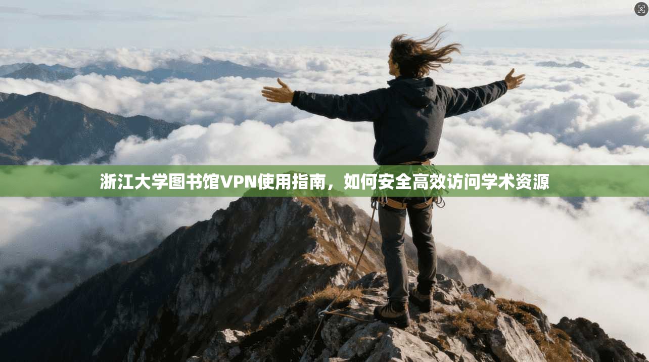 浙江大学图书馆VPN使用指南，如何安全高效访问学术资源