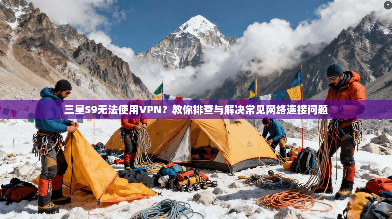 三星S9无法使用VPN?教你排查与解决常见网络连接问题