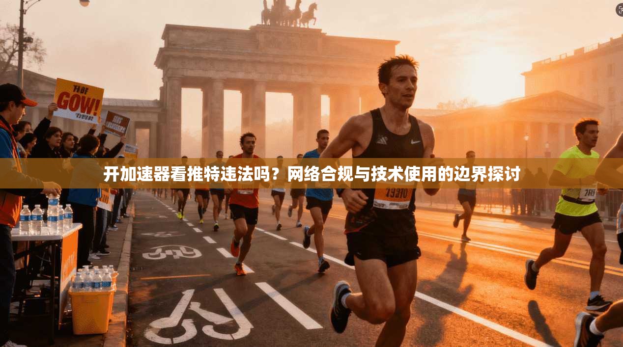 开加速器看推特违法吗?网络合规与技术使用的边界探讨