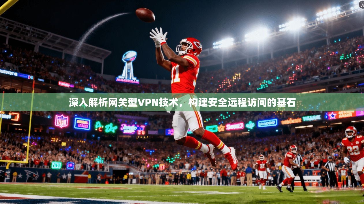 深入解析网关型VPN技术,构建安全远程访问的基石