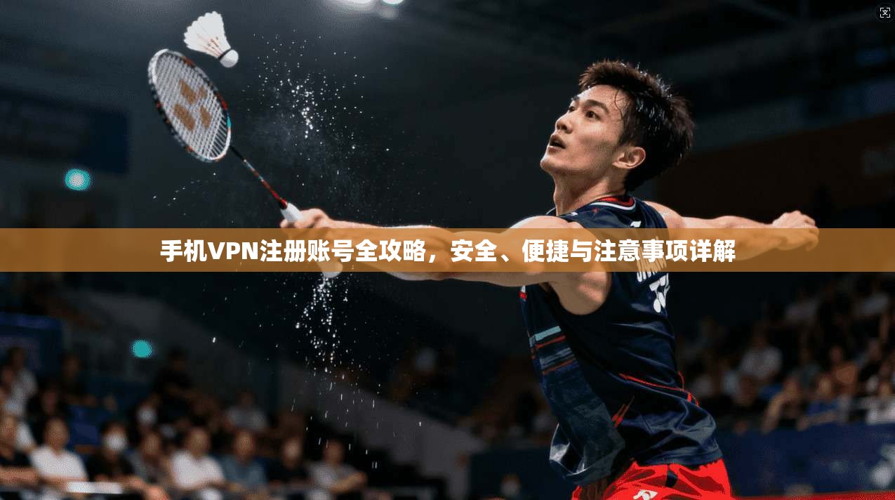 手机VPN注册账号全攻略,安全、便捷与注意事项详解